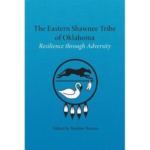 The Eastern Shawnee Tribe of Oklahoma: Resilience Through Adversity -- Stephen W